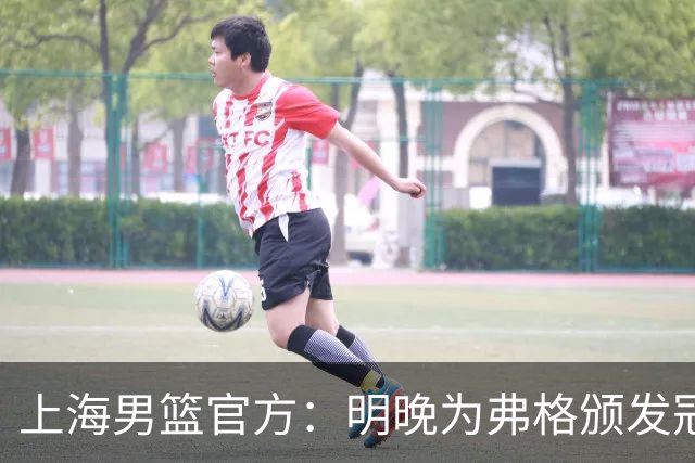 上海男篮官方：明晚为弗格颁发冠军戒指