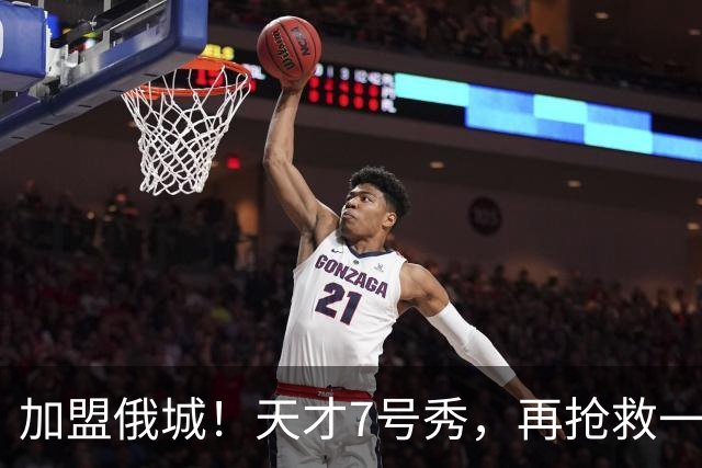 加盟俄城！天才7号秀，再抢救一次？