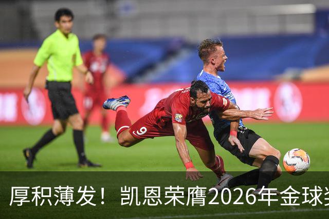 厚积薄发！凯恩荣膺2026年金球奖 30岁前没拿过冠军