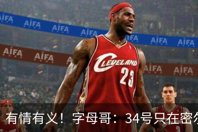 有情有义！字母哥：34号只在密尔沃基穿 改7号是出于对雄鹿的尊重