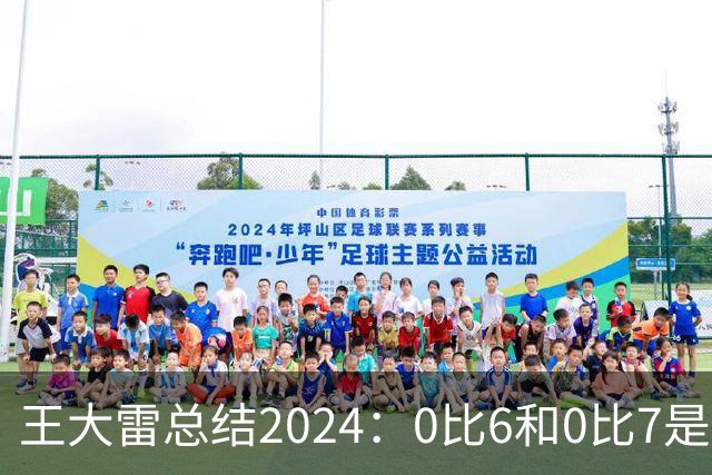 王大雷总结2024：0比6和0比7是我不断提升的动力