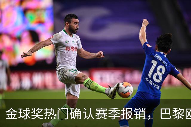 金球奖热门确认赛季报销，巴黎欧冠赢球付出代价