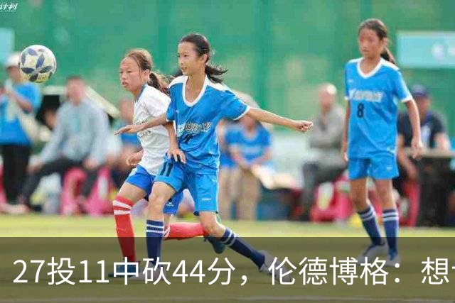 27投11中砍44分，伦德博格：想让库里的伟大表现更有价值